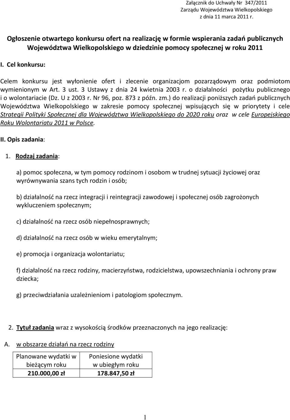 Cel konkursu: Celem konkursu jest wyłonienie ofert i zlecenie organizacjom pozarządowym oraz podmiotom wymienionym w Art. 3 ust. 3 Ustawy z dnia 24 kwietnia 2003 r.