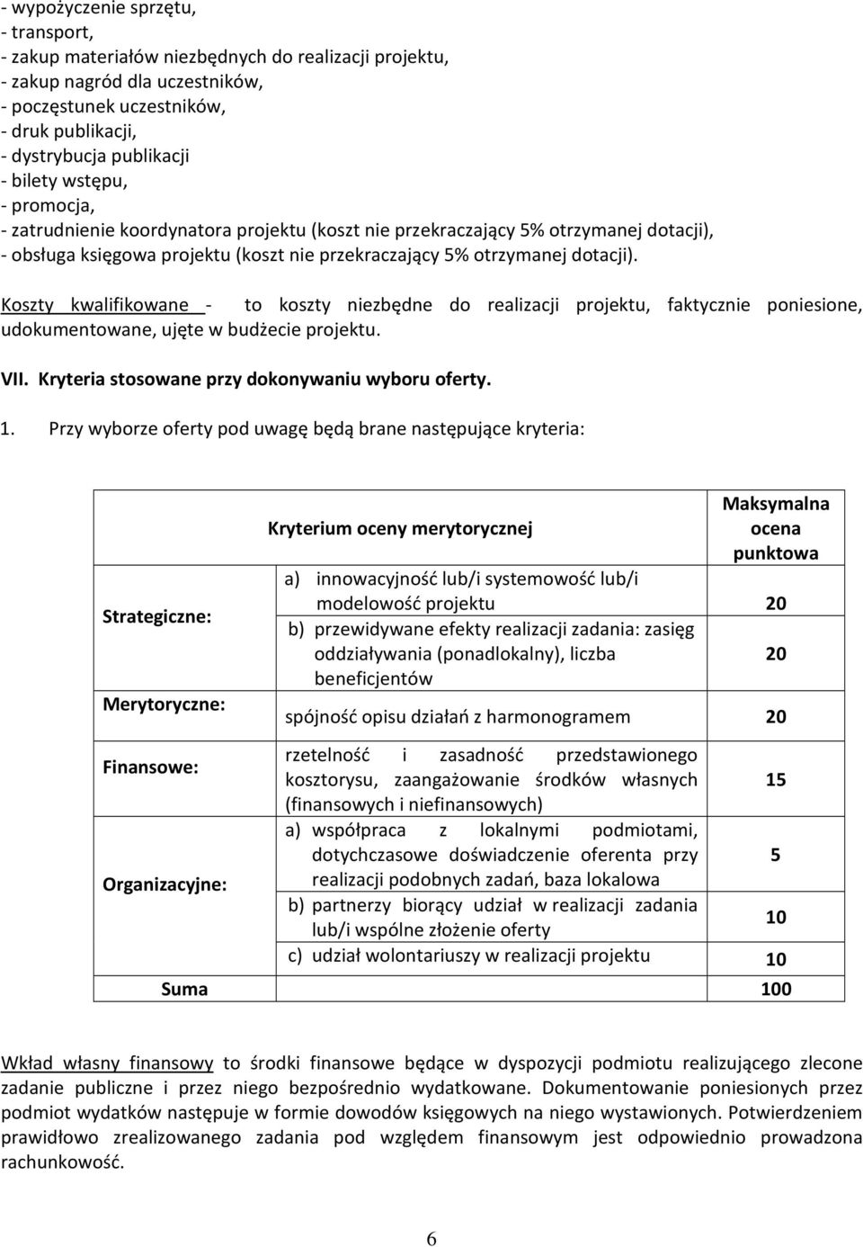 Koszty kwalifikowane - to koszty niezbędne do realizacji projektu, faktycznie poniesione, udokumentowane, ujęte w budżecie projektu. VII. Kryteria stosowane przy dokonywaniu wyboru oferty. 1.