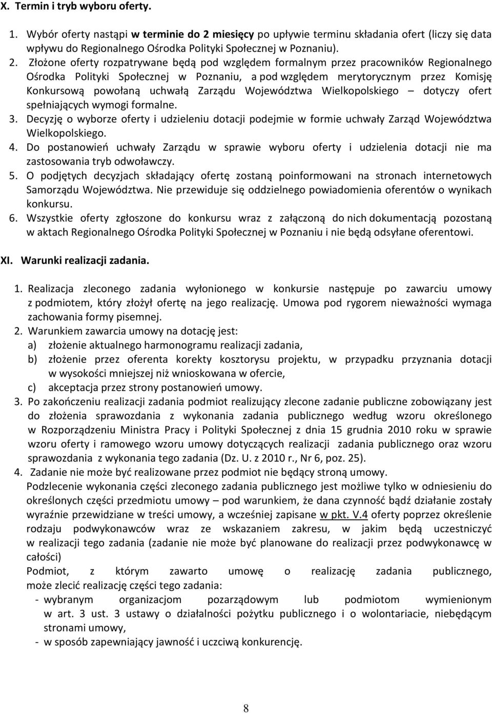 Złożone oferty rozpatrywane będą pod względem formalnym przez pracowników Regionalnego Ośrodka Polityki Społecznej w Poznaniu, a pod względem merytorycznym przez Komisję Konkursową powołaną uchwałą