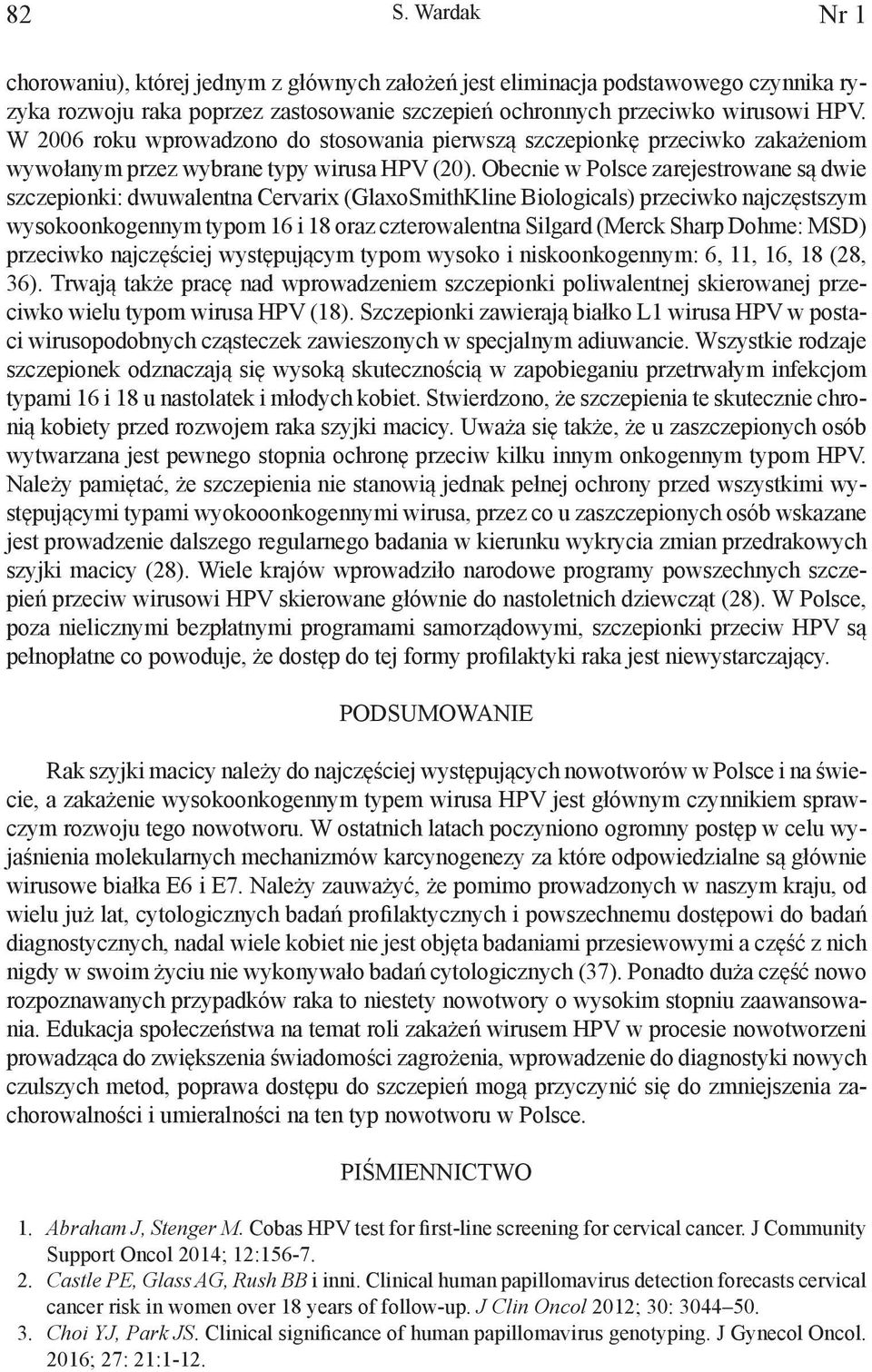 Obecnie w Polsce zarejestrowane są dwie szczepionki: dwuwalentna Cervarix (GlaxoSmithKline Biologicals) przeciwko najczęstszym wysokoonkogennym typom 16 i 18 oraz czterowalentna Silgard (Merck Sharp