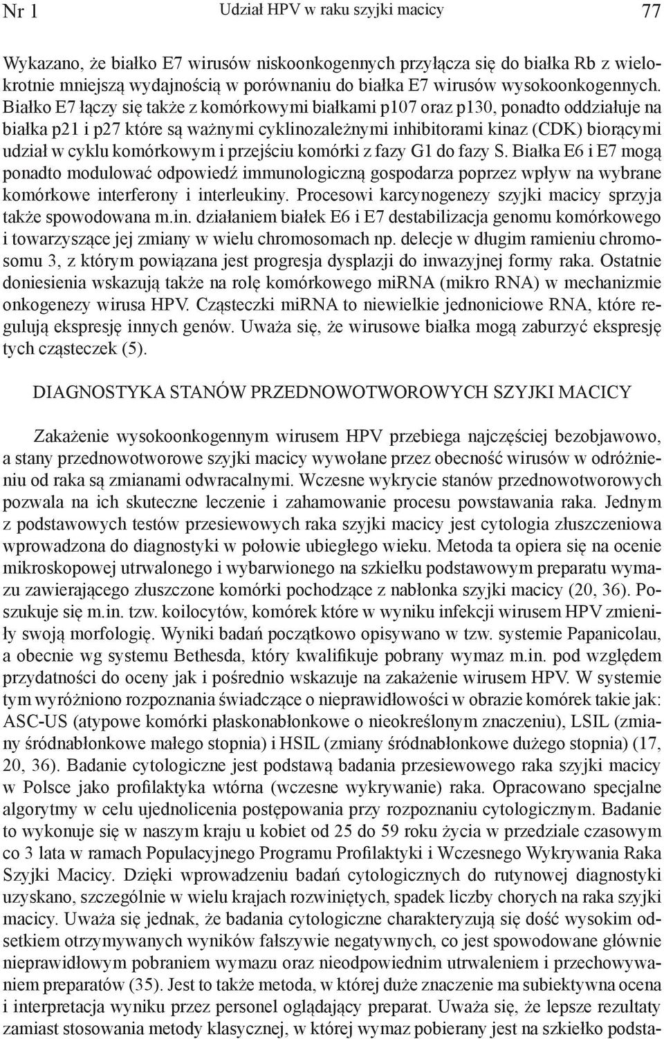 Białko E7 łączy się także z komórkowymi białkami p107 oraz p130, ponadto oddziałuje na białka p21 i p27 które są ważnymi cyklinozależnymi inhibitorami kinaz (CDK) biorącymi udział w cyklu komórkowym