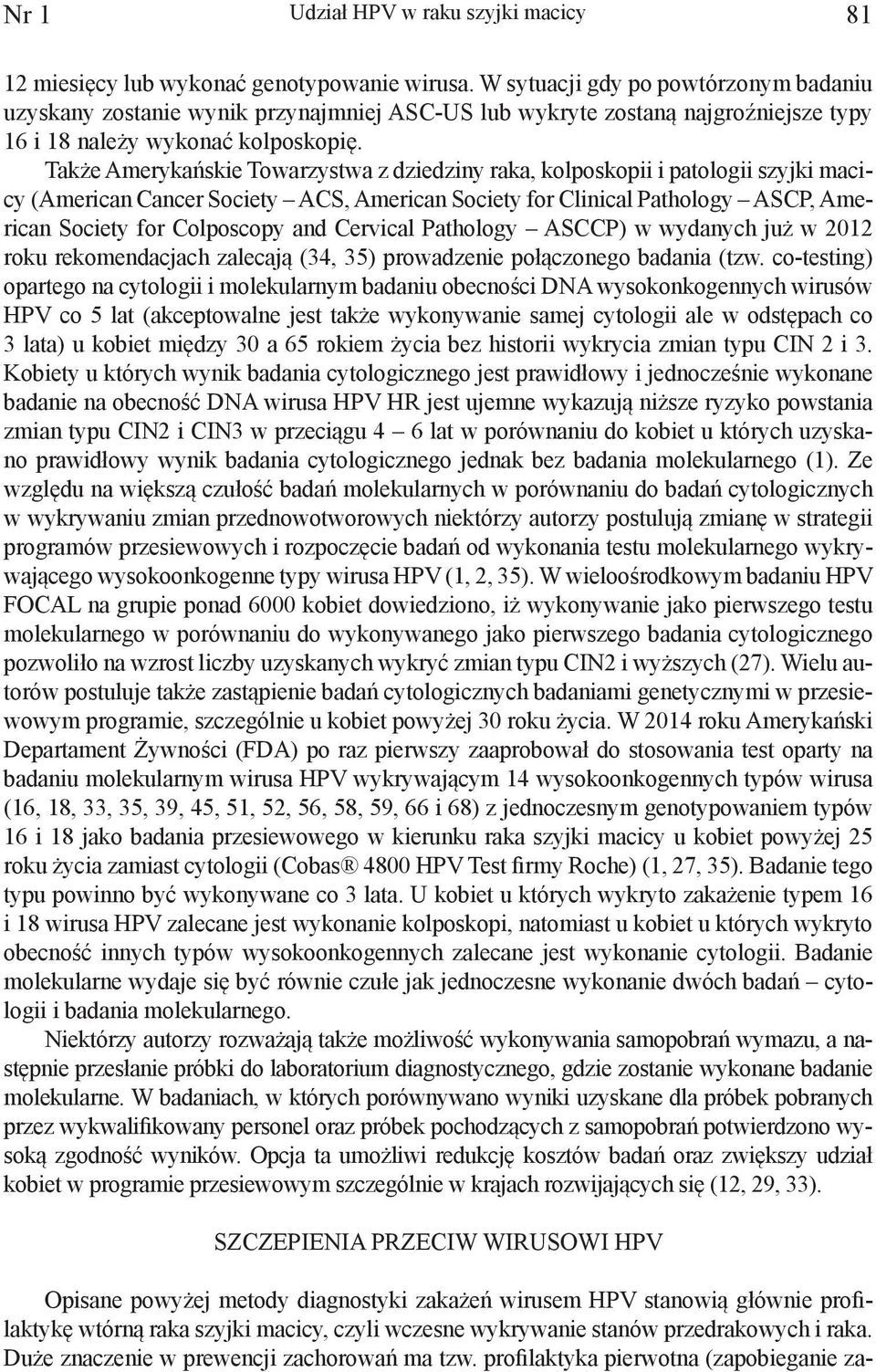 Także Amerykańskie Towarzystwa z dziedziny raka, kolposkopii i patologii szyjki macicy (American Cancer Society ACS, American Society for Clinical Pathology ASCP, American Society for Colposcopy and