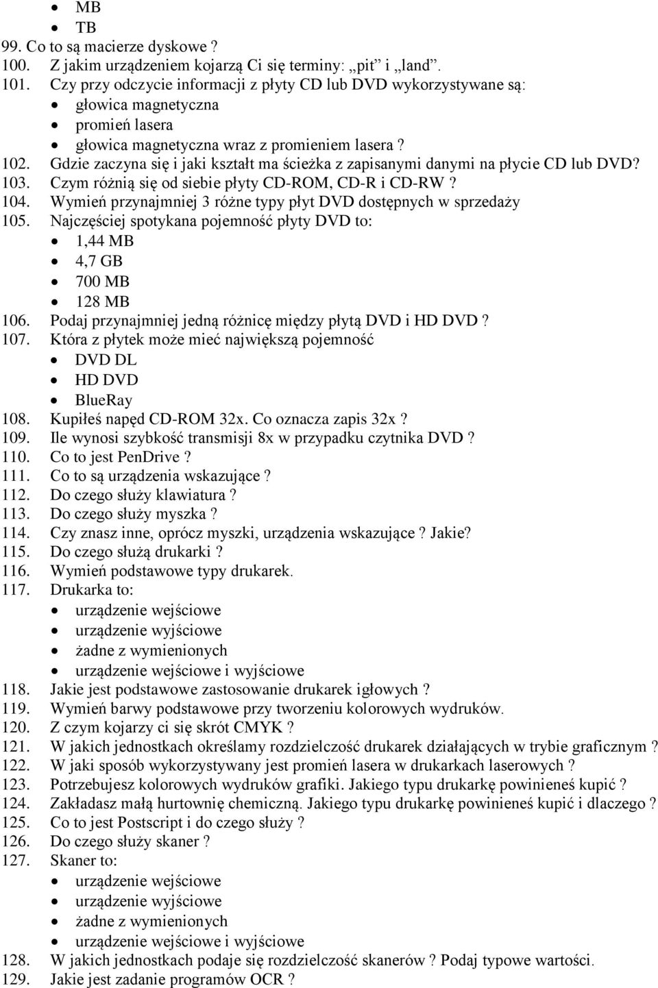 Gdzie zaczyna się i jaki kształt ma ścieżka z zapisanymi danymi na płycie CD lub DVD? 103. Czym różnią się od siebie płyty CD-ROM, CD-R i CD-RW? 104.