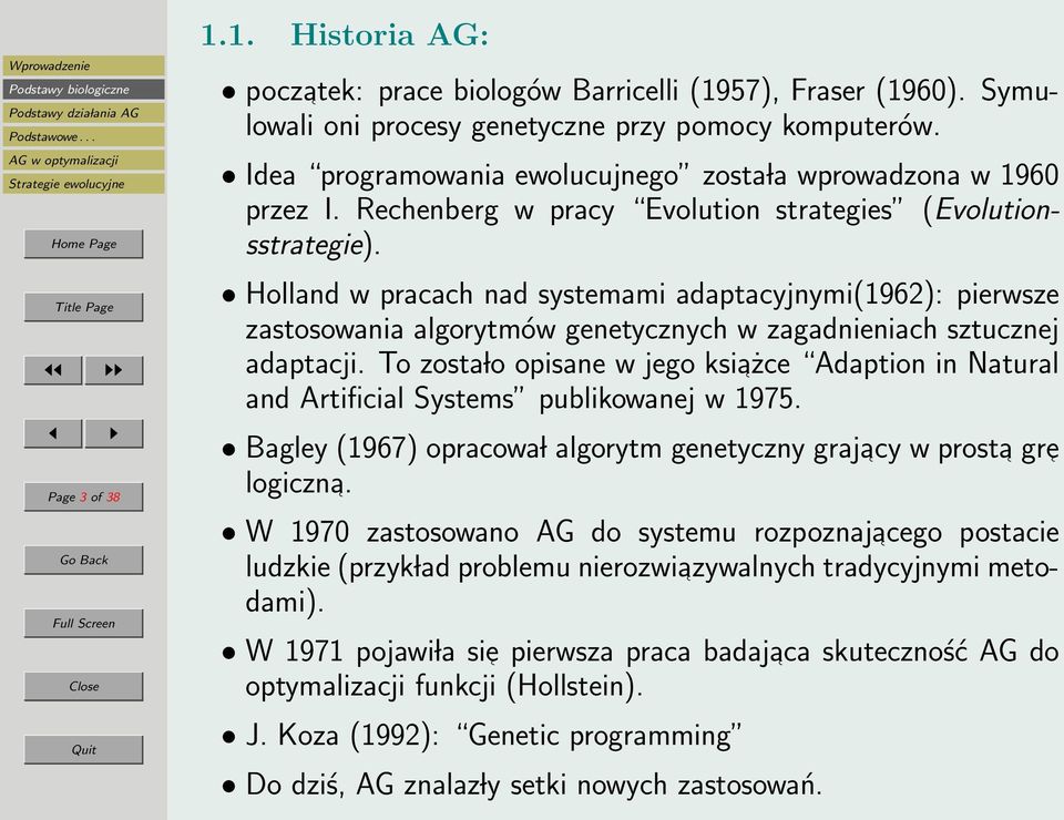 Holland w pracach nad systemami adaptacyjnymi(1962): pierwsze zastosowania algorytmów genetycznych w zagadnieniach sztucznej adaptacji.