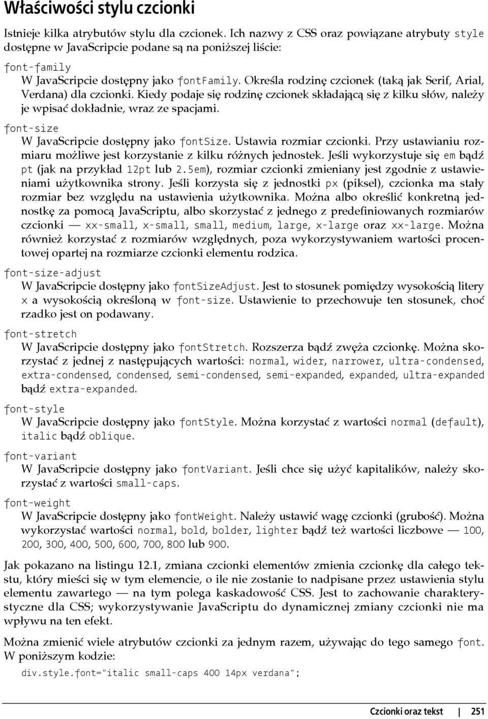 Określa rodzinę czcionek (taką jak Serif, Arial, Verdana) dla czcionki. Kiedy podaje się rodzinę czcionek składającą się z kilku słów, należy je wpisać dokładnie, wraz ze spacjami.