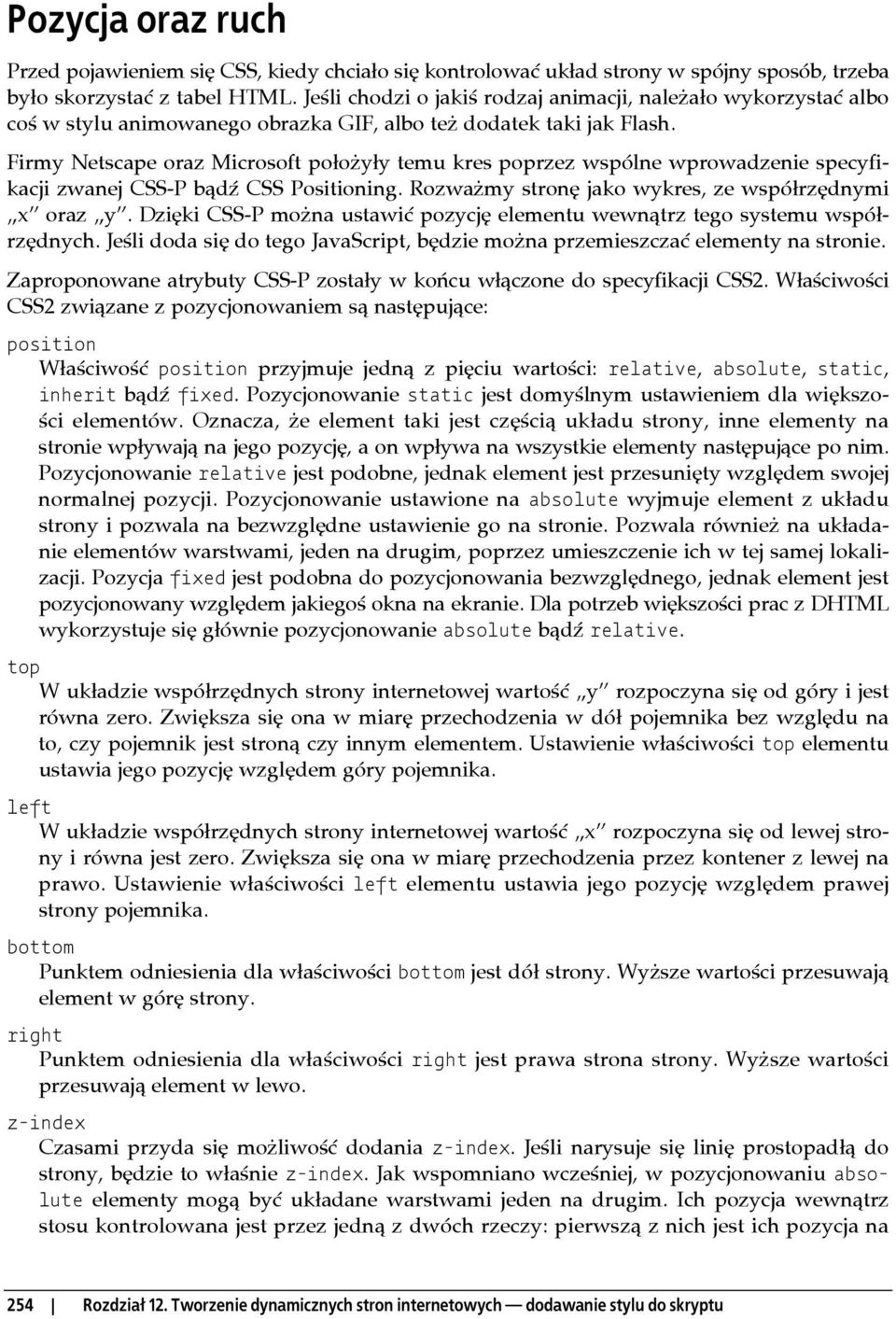 Firmy Netscape oraz Microsoft położyły temu kres poprzez wspólne wprowadzenie specyfikacji zwanej CSS-P bądź CSS Positioning. Rozważmy stronę jako wykres, ze współrzędnymi x oraz y.