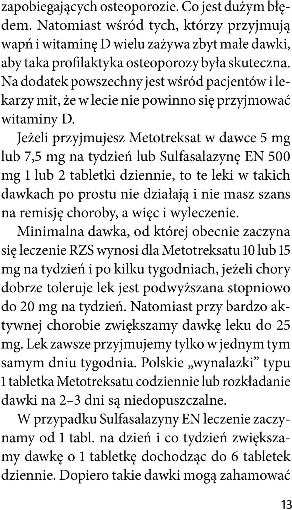 Jeżeli przyjmujesz Metotreksat w dawce 5 mg lub 7,5 mg na tydzień lub Sulfasalazynę EN 500 mg 1 lub 2 tabletki dziennie, to te leki w takich dawkach po prostu nie działają i nie masz szans na remisję