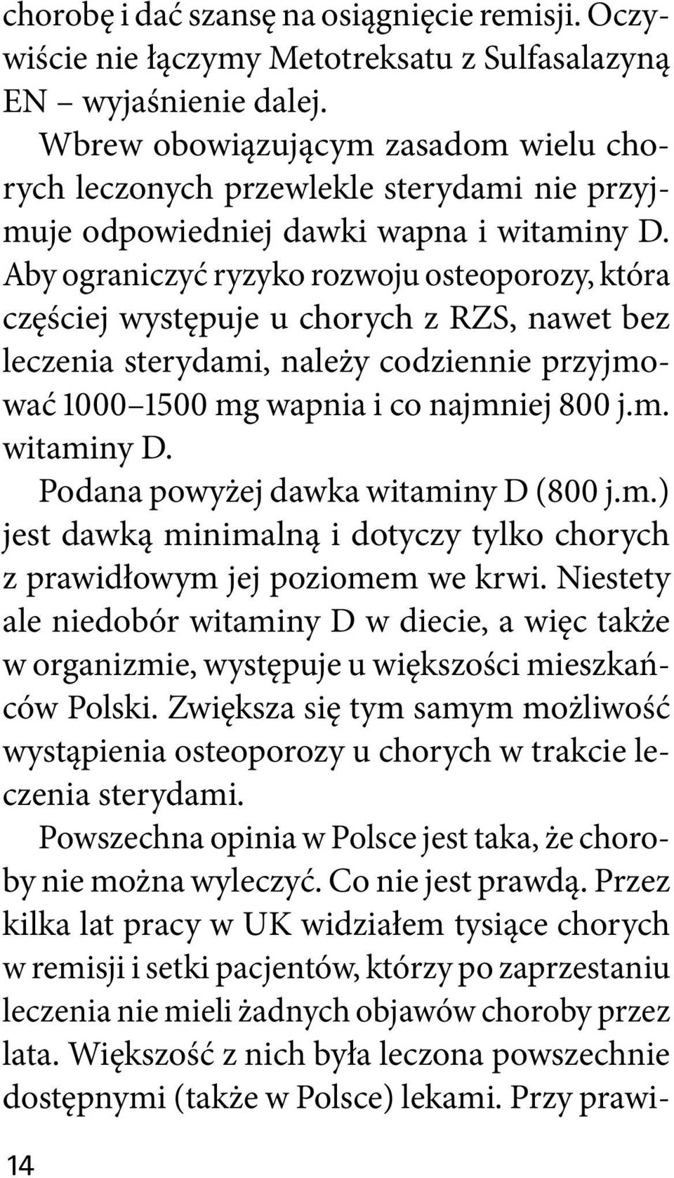 Aby ograniczyć ryzyko rozwoju osteoporozy, która częściej występuje u chorych z RZS, nawet bez leczenia sterydami, należy codziennie przyjmować 1000 1500 mg wapnia i co najmniej 800 j.m. witaminy D.