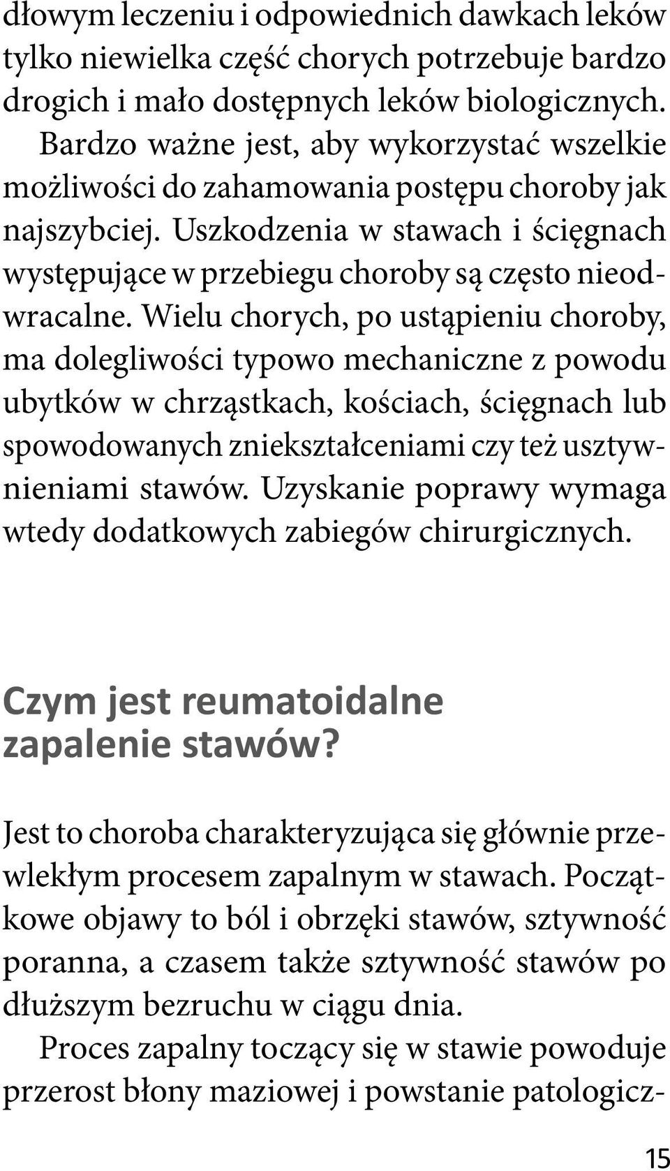 Wielu chorych, po ustąpieniu choroby, ma dolegliwości typowo mechaniczne z powodu ubytków w chrząstkach, kościach, ścięgnach lub spowodowanych zniekształceniami czy też usztywnieniami stawów.