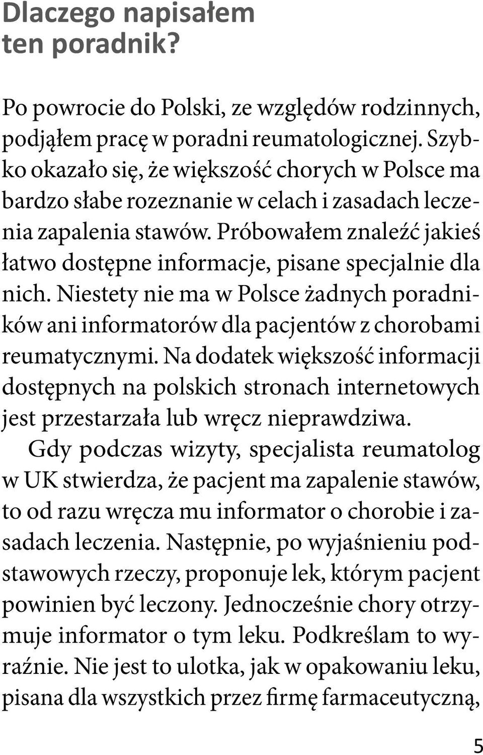 Próbowałem znaleźć jakieś łatwo dostępne informacje, pisane specjalnie dla nich. Niestety nie ma w Polsce żadnych poradników ani informatorów dla pacjentów z chorobami reumatycznymi.