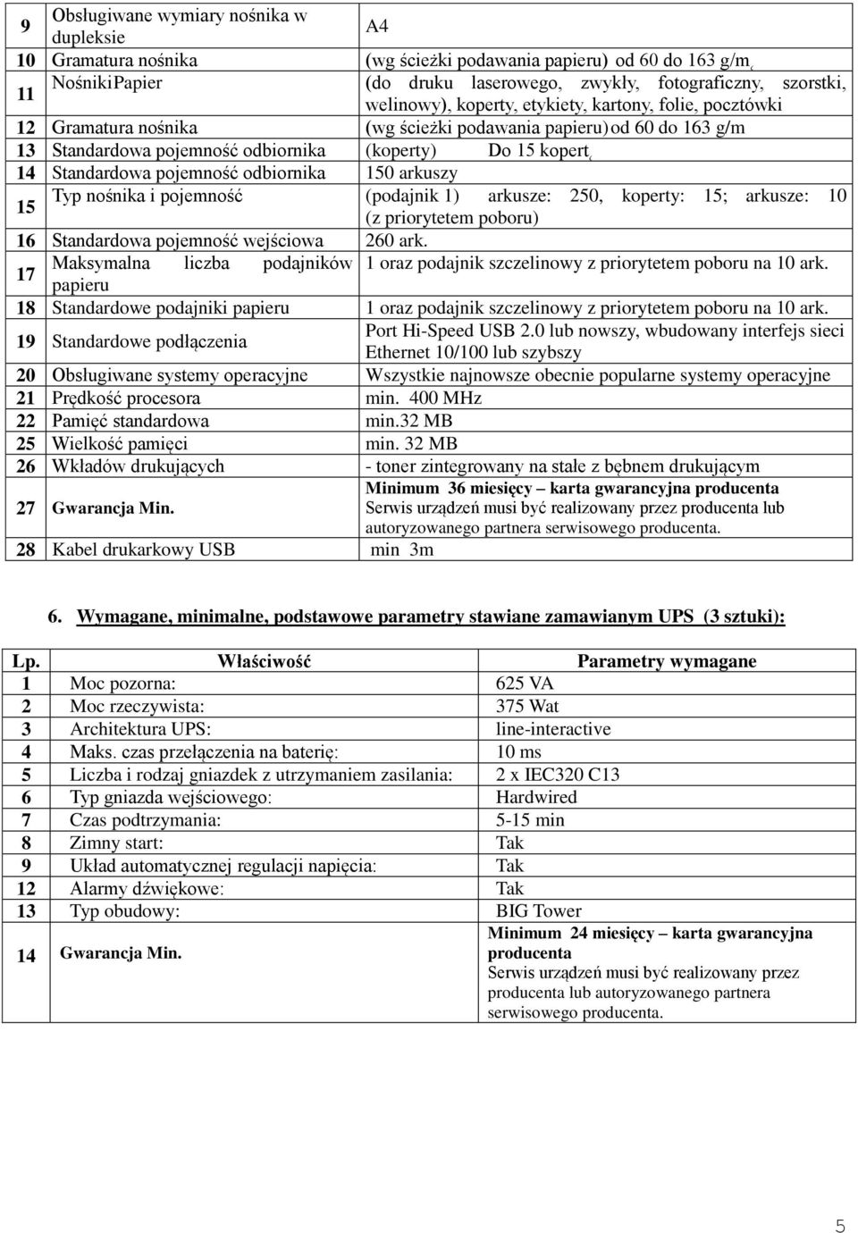 odbiornika 150 arkuszy 15 Typ nośnika i pojemność (podajnik 1) arkusze: 250, koperty: 15; arkusze: 10 (z priorytetem poboru) 16 Standardowa pojemność wejściowa 260 ark.