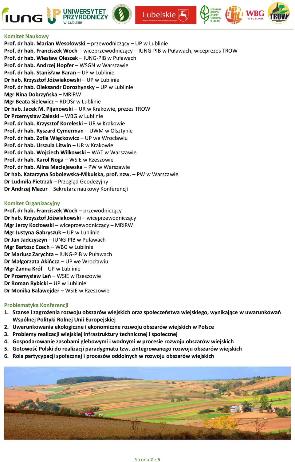 Jacek M. Pijanowski UR w Krakowie, prezes TROW Dr Przemysław Zaleski WBG w Lublinie Prof. dr hab. Krzysztof Koreleski UR w Krakowie Prof. dr hab. Ryszard Cymerman UWM w Olsztynie Prof. dr hab. Zofia Więckowicz UP we Wrocławiu Prof.