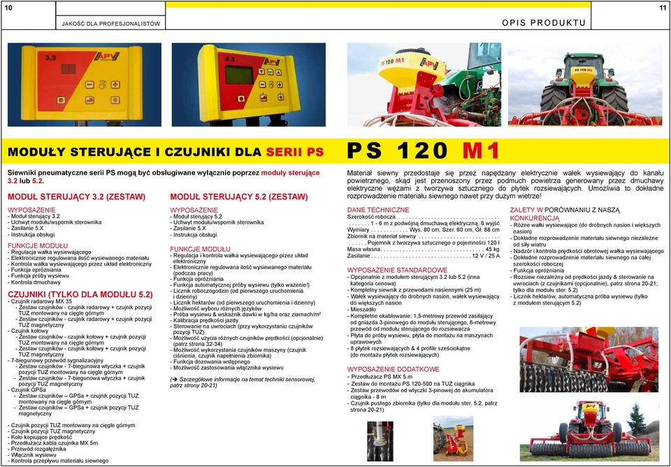 X - Instrukcja obsługi FUNKCJE MODUŁU - Regulacja wałka wysiewającego - Elektronicznie regulowana ilość wysiewanego materiału - Kontrola wałka wysiewającego przez układ elektroniczny - Funkcja