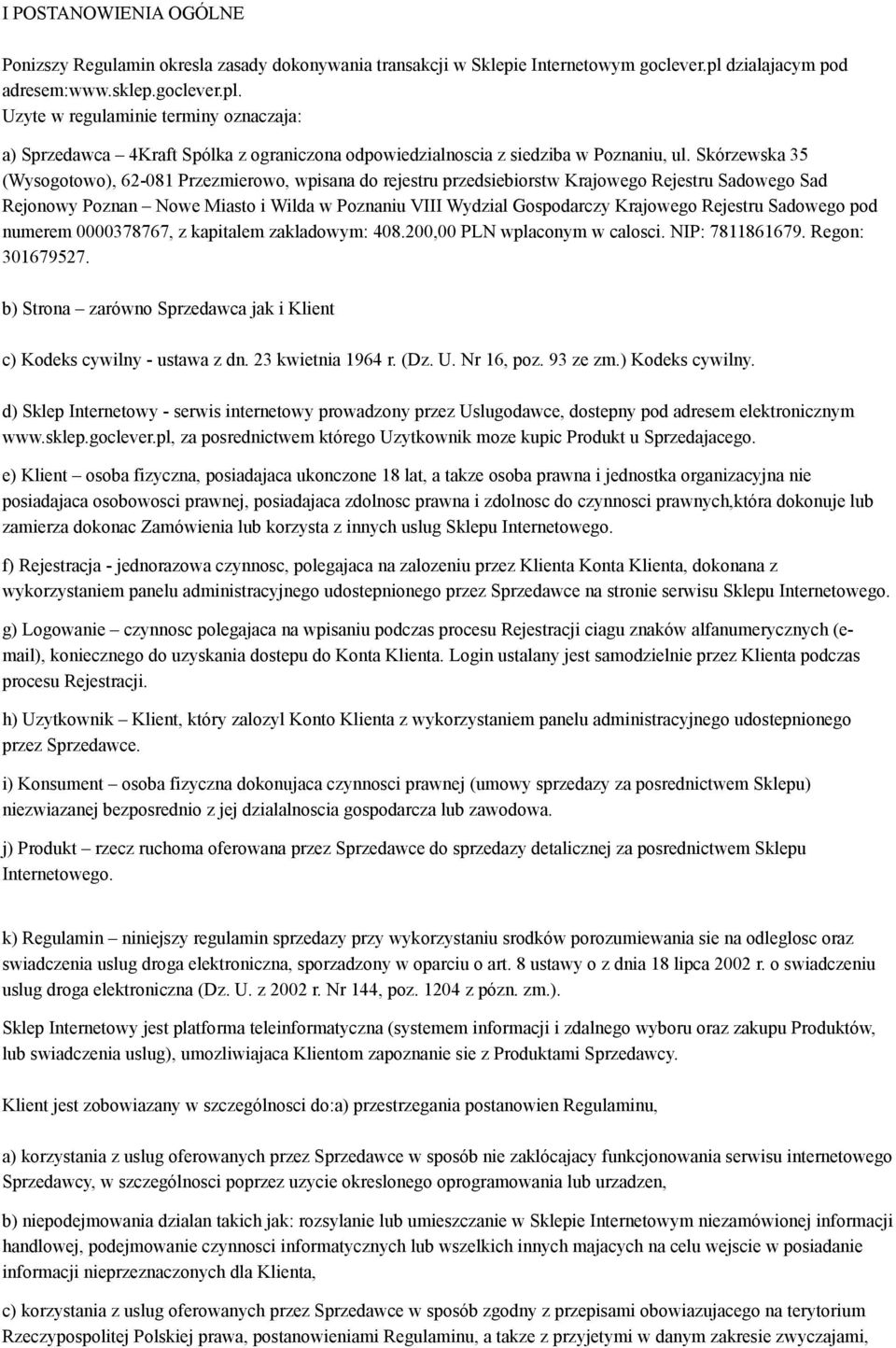 Skórzewska 35 (Wysogotowo), 62-081 Przezmierowo, wpisana do rejestru przedsiebiorstw Krajowego Rejestru Sadowego Sad Rejonowy Poznan Nowe Miasto i Wilda w Poznaniu VIII Wydzial Gospodarczy Krajowego