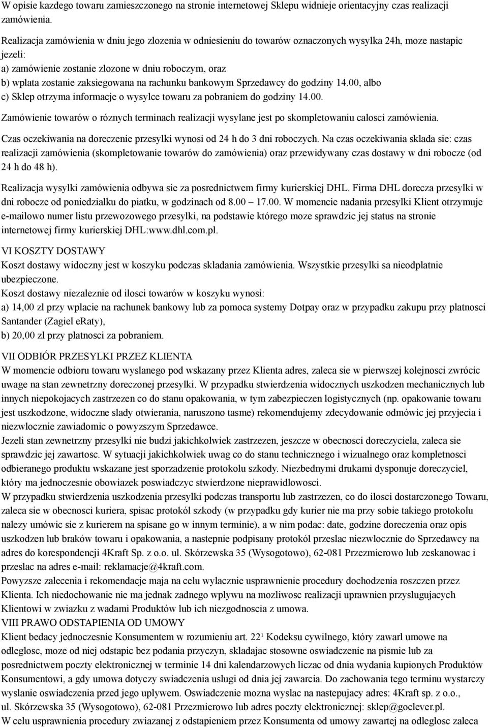 na rachunku bankowym Sprzedawcy do godziny 14.00, albo c) Sklep otrzyma informacje o wysylce towaru za pobraniem do godziny 14.00. Zamówienie towarów o róznych terminach realizacji wysylane jest po skompletowaniu calosci zamówienia.