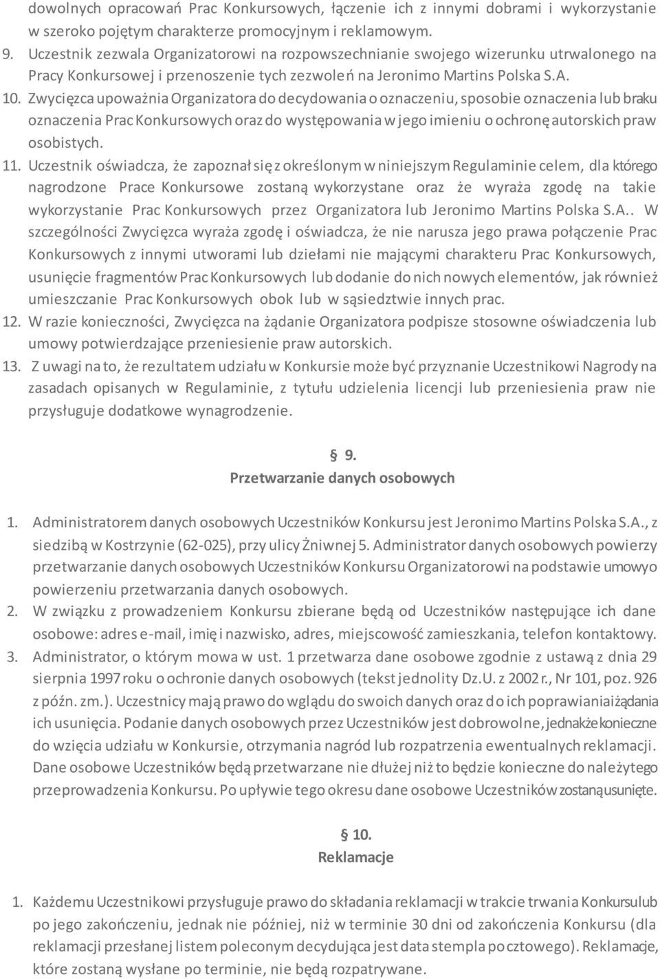 Zwycięzca upoważnia Organizatora do decydowania o oznaczeniu, sposobie oznaczenia lub braku oznaczenia Prac Konkursowych oraz do występowania w jego imieniu o ochronę autorskich praw osobistych. 11.