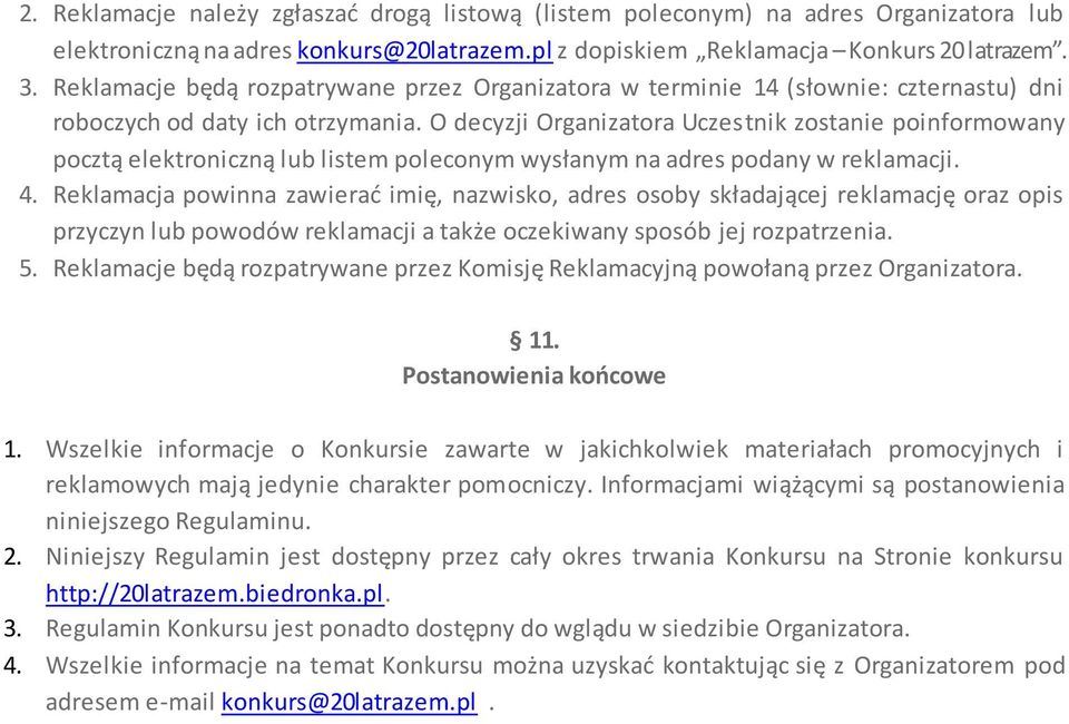 O decyzji Organizatora Uczestnik zostanie poinformowany pocztą elektroniczną lub listem poleconym wysłanym na adres podany w reklamacji. 4.