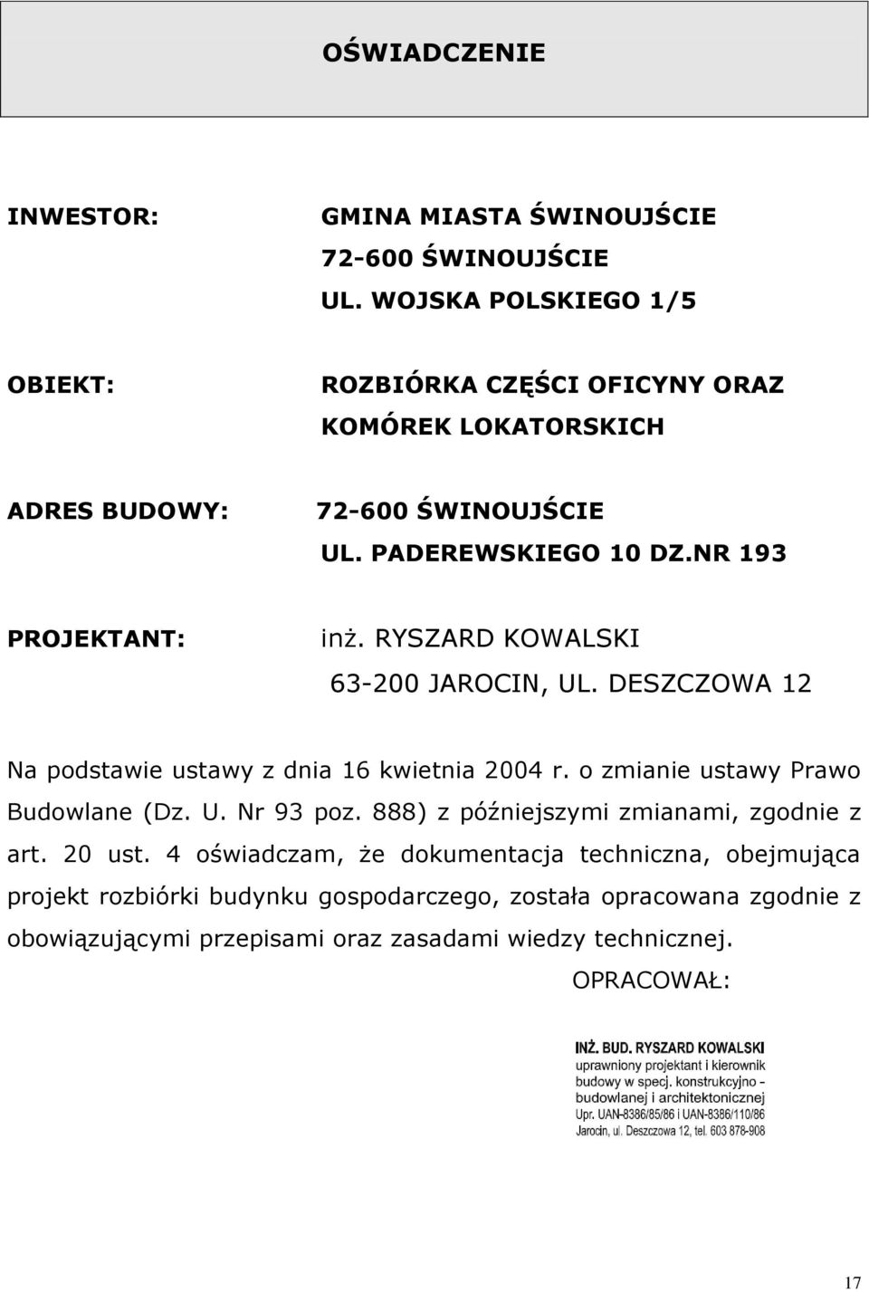 NR 193 PROJEKTANT: inż. RYSZARD KOWALSKI 63-200 JAROCIN, UL. DESZCZOWA 12 Na podstawie ustawy z dnia 16 kwietnia 2004 r. o zmianie ustawy Prawo Budowlane (Dz.