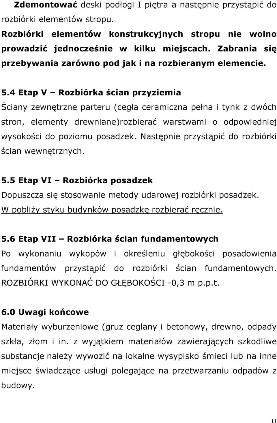 4 Etap V Rozbiórka ścian przyziemia Ściany zewnętrzne parteru (cegła ceramiczna pełna i tynk z dwóch stron, elementy drewniane)rozbierać warstwami o odpowiedniej wysokości do poziomu posadzek.