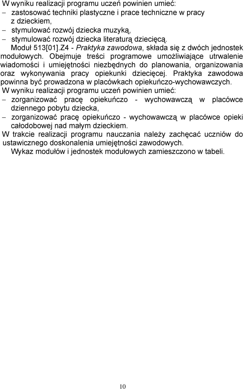 Obejmuje treści programowe umożliwiające utrwalenie wiadomości i umiejętności niezbędnych do planowania, organizowania oraz wykonywania pracy opiekunki dziecięcej.