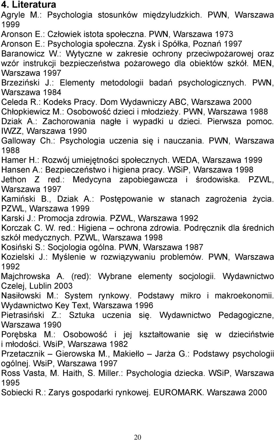 : Elementy metodologii badań psychologicznych. PWN, Warszawa 1984 Celeda R.: Kodeks Pracy. Dom Wydawniczy ABC, Warszawa 2000 Chłopkiewicz M.: Osobowość dzieci i młodzieży. PWN, Warszawa 1988 Dziak A.