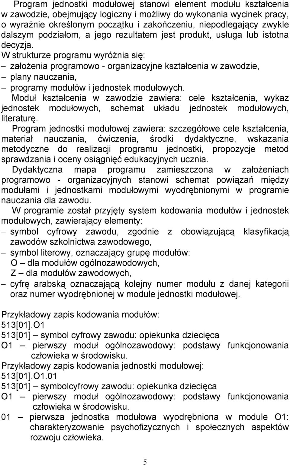 W strukturze programu wyróżnia się: założenia programowo - organizacyjne kształcenia w zawodzie, plany nauczania, programy modułów i jednostek modułowych.