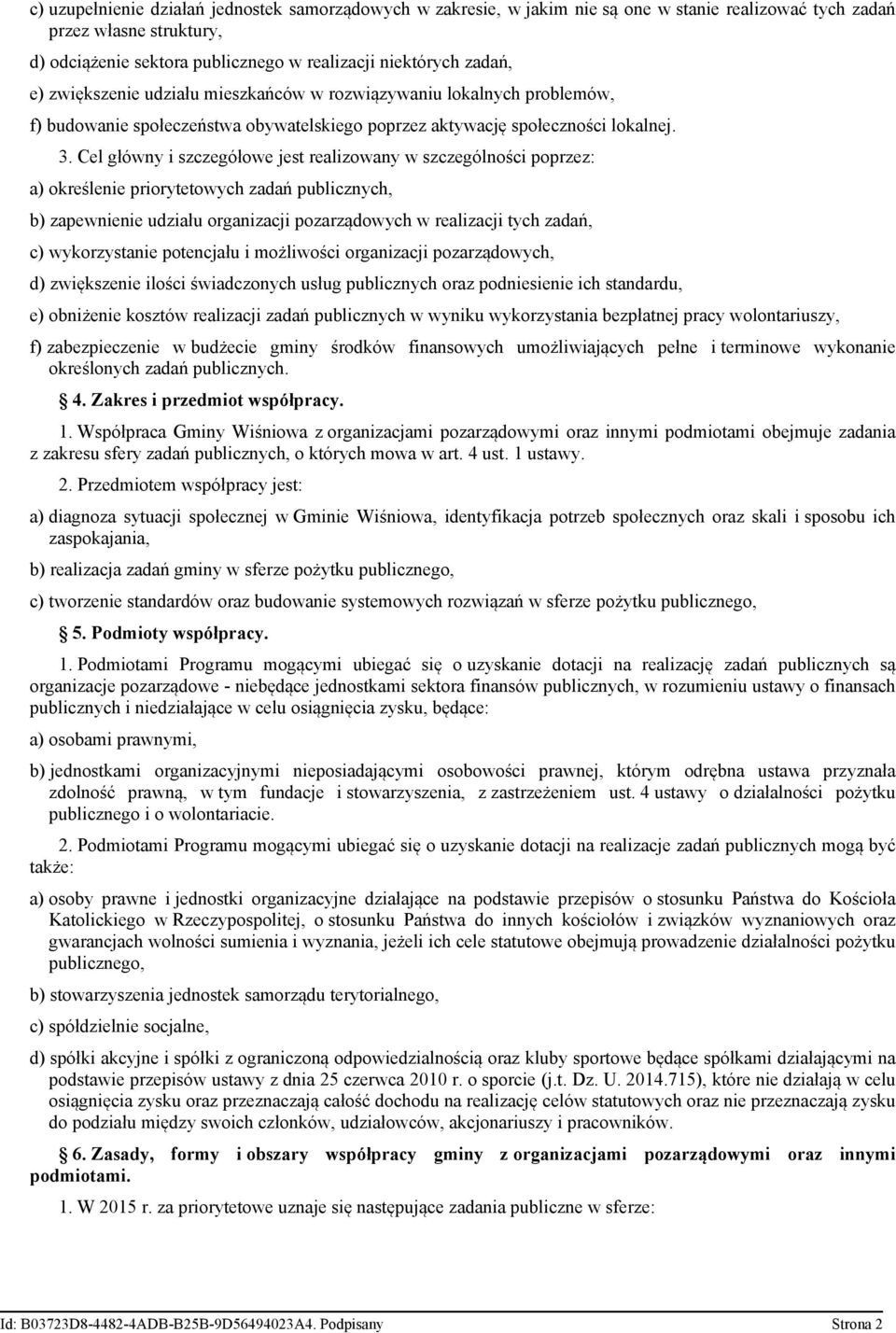 Cel główny i szczegółowe jest realizowany w szczególności poprzez: a) określenie priorytetowych zadań publicznych, b) zapewnienie udziału organizacji pozarządowych w realizacji tych zadań, c)