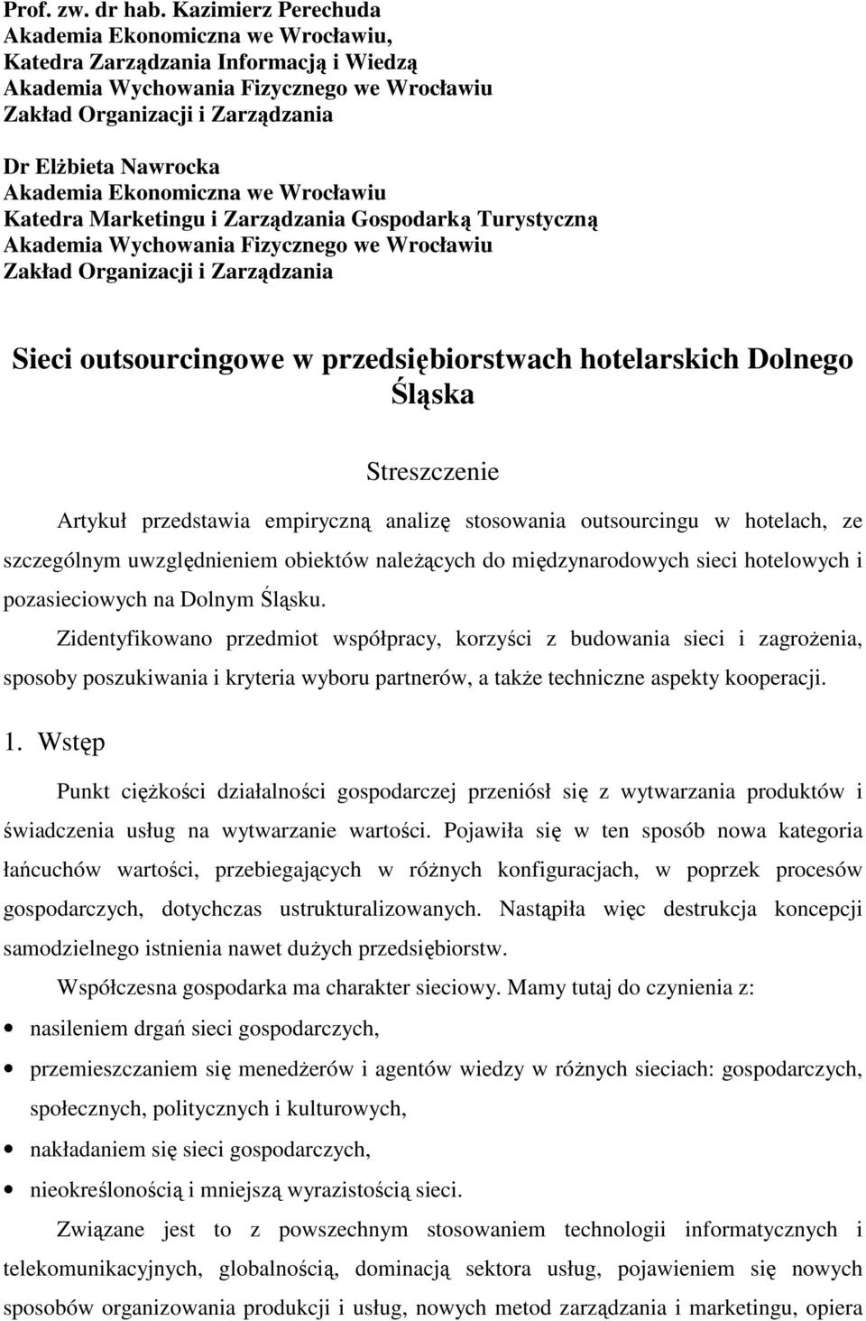 Akademia Ekonomiczna we Wrocławiu Katedra Marketingu i Zarządzania Gospodarką Turystyczną Akademia Wychowania Fizycznego we Wrocławiu Zakład Organizacji i Zarządzania Sieci outsourcingowe w