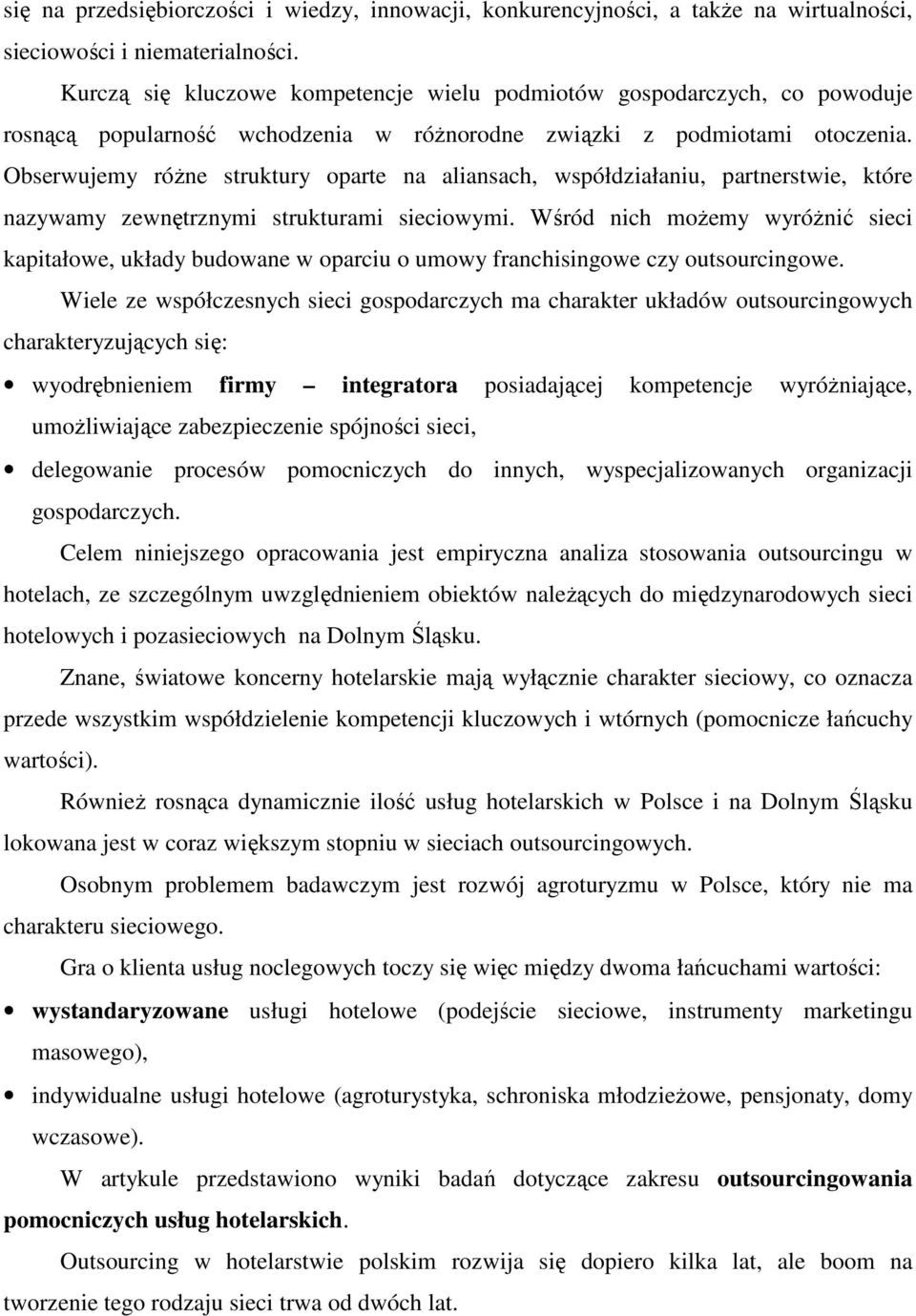 Obserwujemy róŝne struktury oparte na aliansach, współdziałaniu, partnerstwie, które nazywamy zewnętrznymi strukturami sieciowymi.