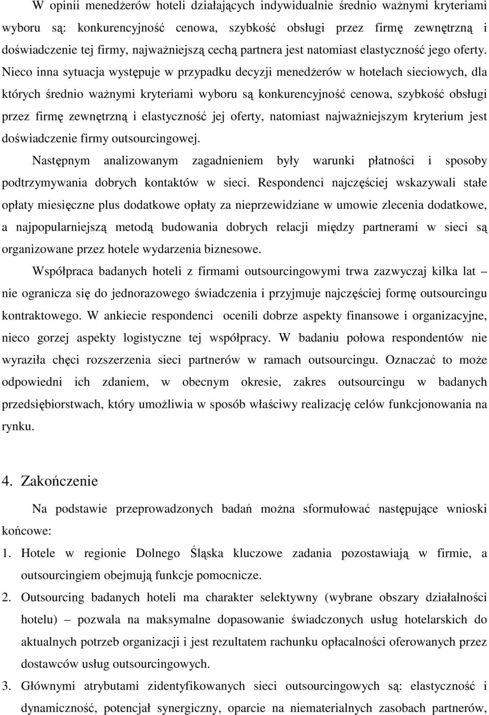 Nieco inna sytuacja występuje w przypadku decyzji menedŝerów w hotelach sieciowych, dla których średnio waŝnymi kryteriami wyboru są konkurencyjność cenowa, szybkość obsługi przez firmę zewnętrzną i