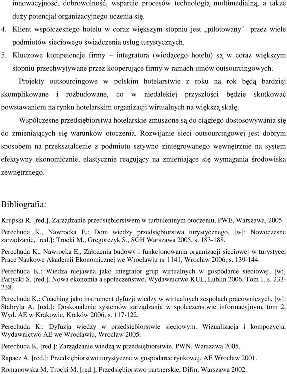 Kluczowe kompetencje firmy integratora (wiodącego hotelu) są w coraz większym stopniu przechwytywane przez kooperujące firmy w ramach umów outsourcingowych.