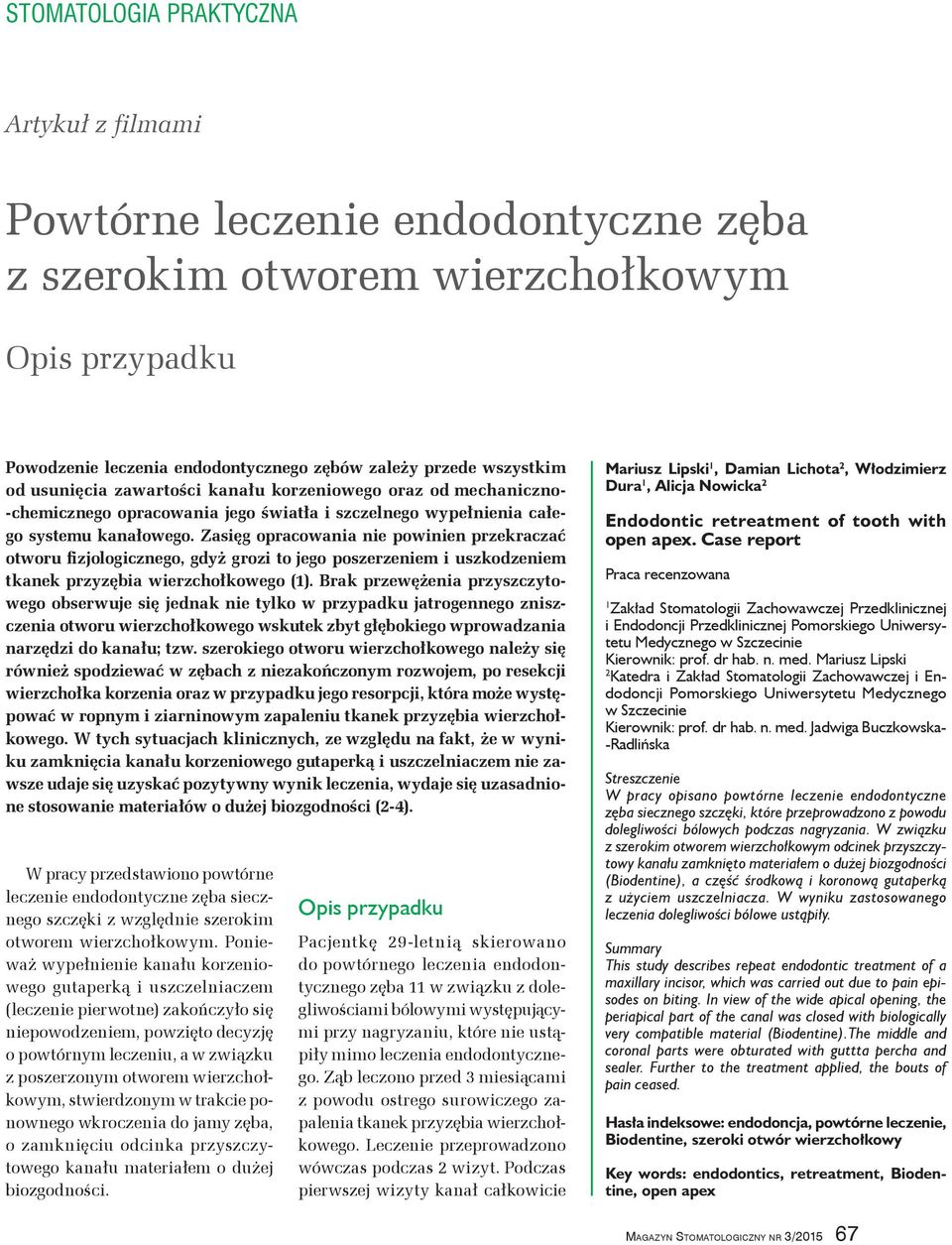 Zasięg opracowania nie powinien przekraczać otworu fizjologicznego, gdyż grozi to jego poszerzeniem i uszkodzeniem tkanek przyzębia wierzchołkowego (1).