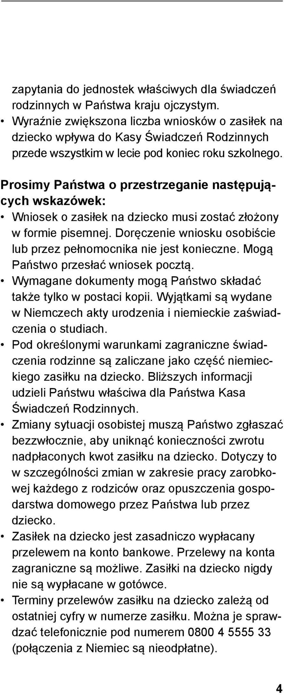 Prosimy Państwa o przestrzeganie następujących wskazówek: Wniosek o zasiłek na dziecko musi zostać złożony w formie pisemnej. Doręczenie wniosku osobiście lub przez pełnomocnika nie jest konieczne.