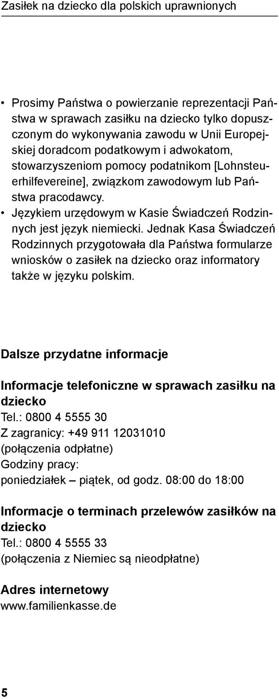 Jednak Kasa Świadczeń Rodzinnych przygotowała dla Państwa formularze wniosków o zasiłek na dziecko oraz informatory także w języku polskim.