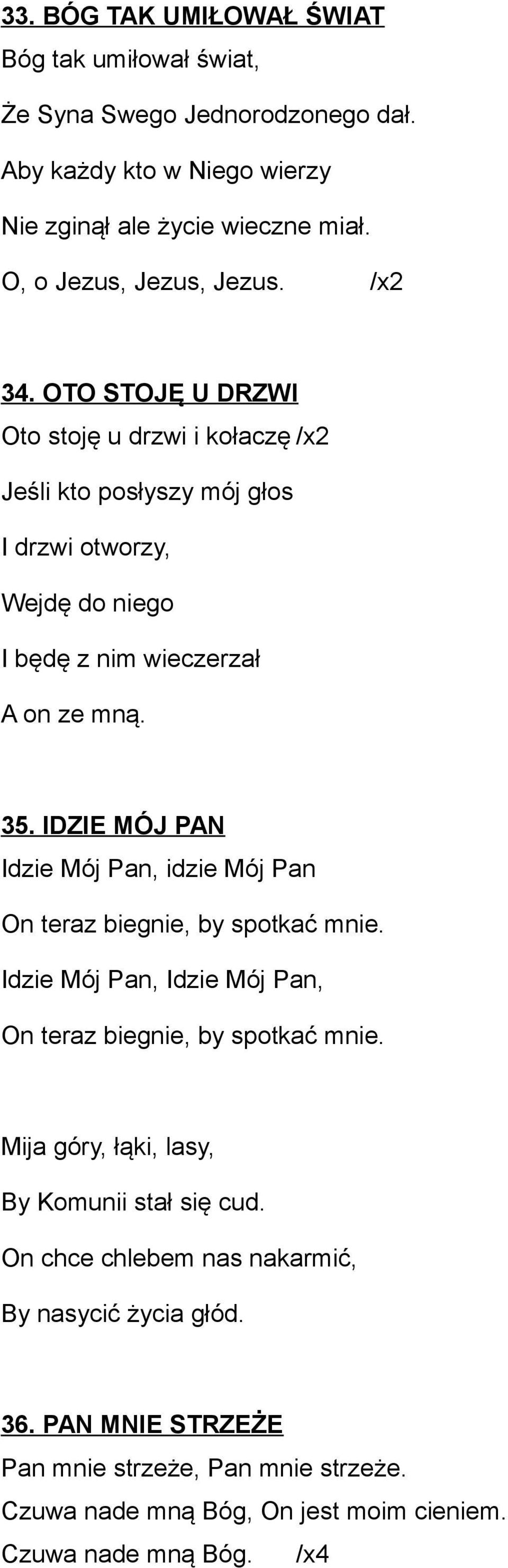 IDZIE MÓJ PAN Idzie Mój Pan, idzie Mój Pan On teraz biegnie, by spotkać mnie. Idzie Mój Pan, Idzie Mój Pan, On teraz biegnie, by spotkać mnie.