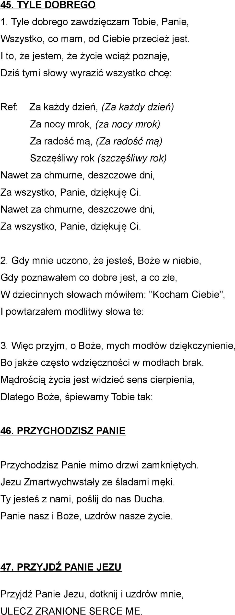 (szczęśliwy rok) Nawet za chmurne, deszczowe dni, Za wszystko, Panie, dziękuję Ci. Nawet za chmurne, deszczowe dni, Za wszystko, Panie, dziękuję Ci. 2.