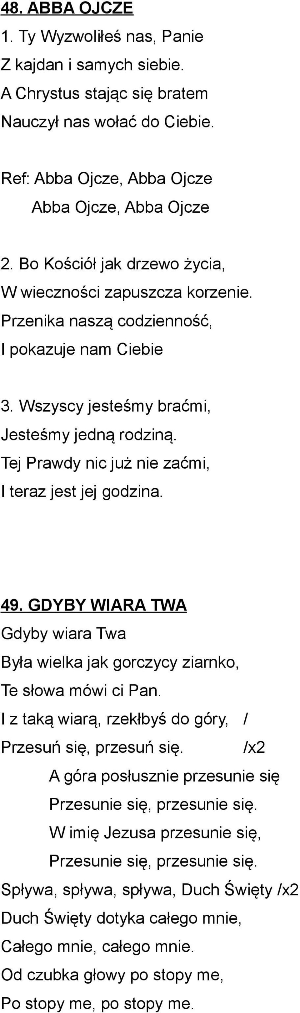 Tej Prawdy nic już nie zaćmi, I teraz jest jej godzina. 49. GDYBY WIARA TWA Gdyby wiara Twa Była wielka jak gorczycy ziarnko, Te słowa mówi ci Pan.