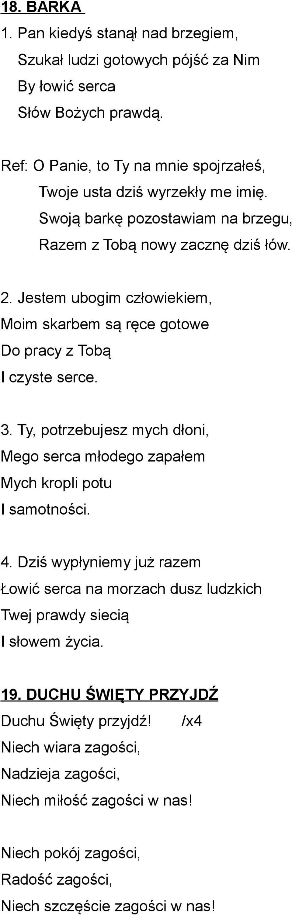 Jestem ubogim człowiekiem, Moim skarbem są ręce gotowe Do pracy z Tobą I czyste serce. 3. Ty, potrzebujesz mych dłoni, Mego serca młodego zapałem Mych kropli potu I samotności. 4.