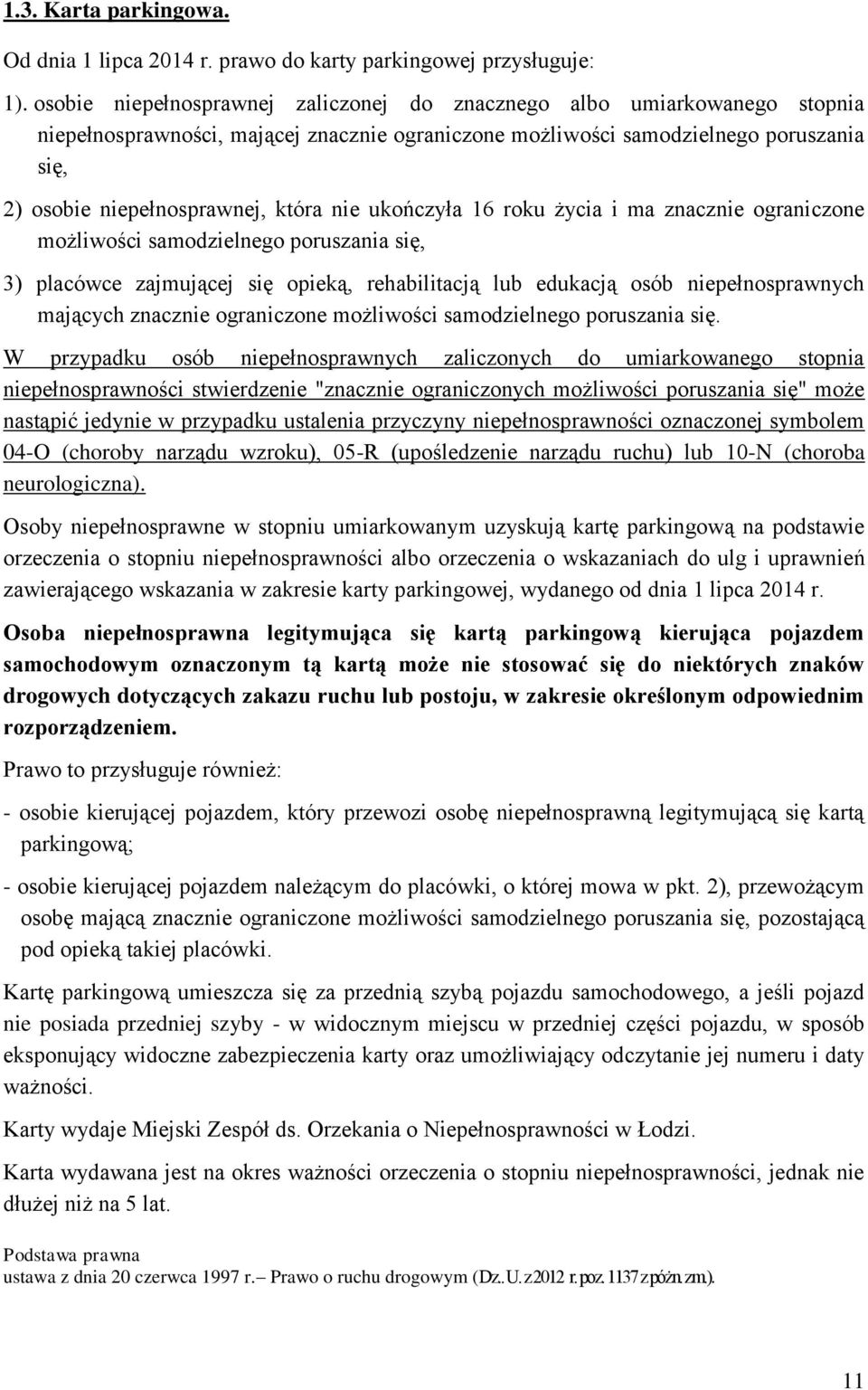 nie ukończyła 16 roku życia i ma znacznie ograniczone możliwości samodzielnego poruszania się, 3) placówce zajmującej się opieką, rehabilitacją lub edukacją osób niepełnosprawnych mających znacznie