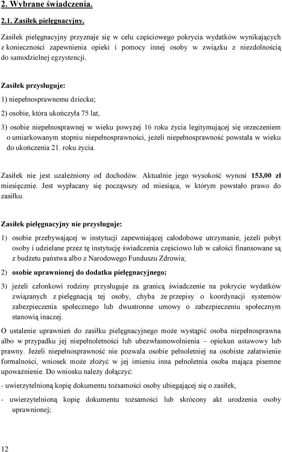 Zasiłek przysługuje: 1) niepełnosprawnemu dziecku; 2) osobie, która ukończyła 75 lat, 3) osobie niepełnosprawnej w wieku powyżej 16 roku życia legitymującej się orzeczeniem o umiarkowanym stopniu