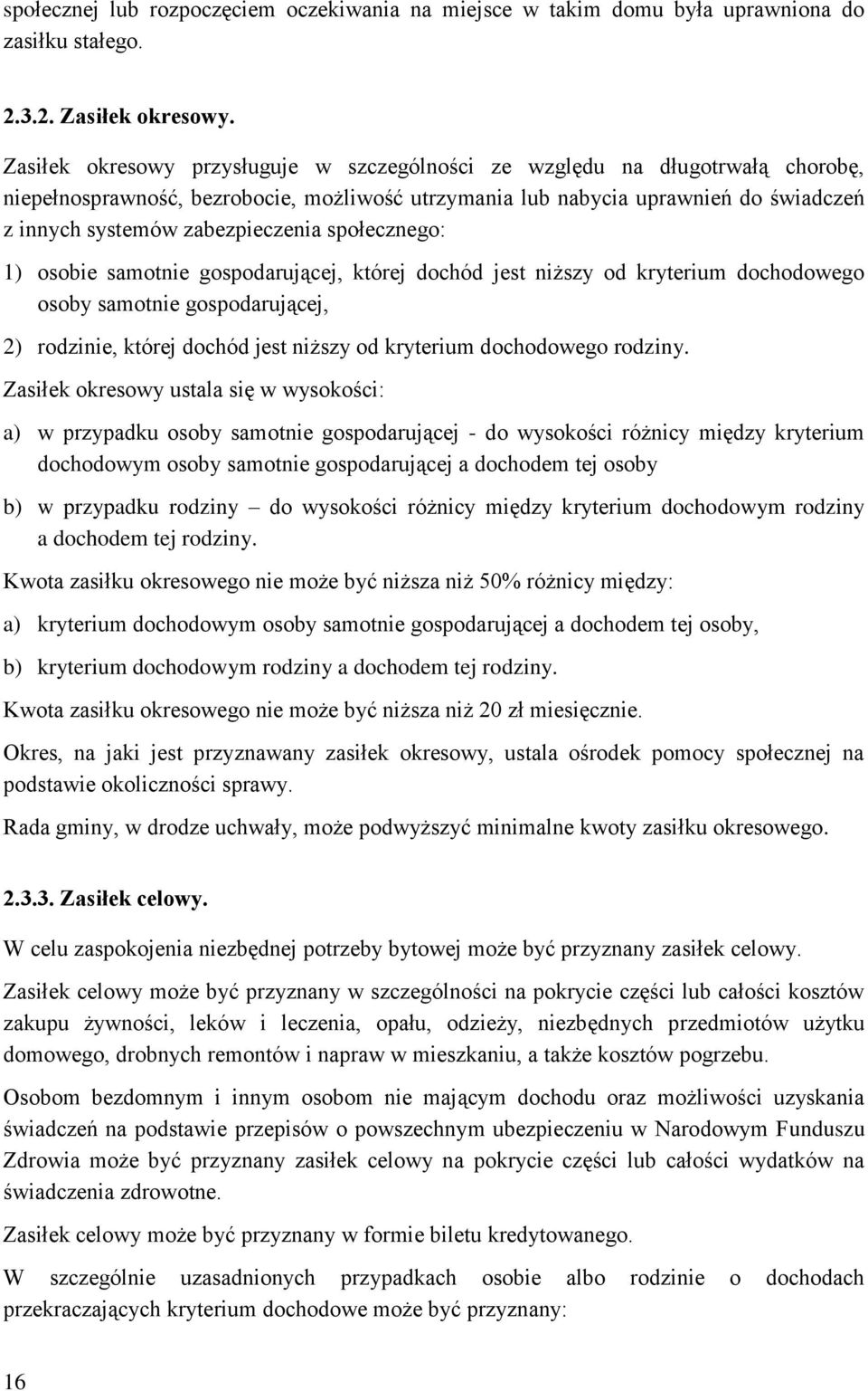 społecznego: 1) osobie samotnie gospodarującej, której dochód jest niższy od kryterium dochodowego osoby samotnie gospodarującej, 2) rodzinie, której dochód jest niższy od kryterium dochodowego