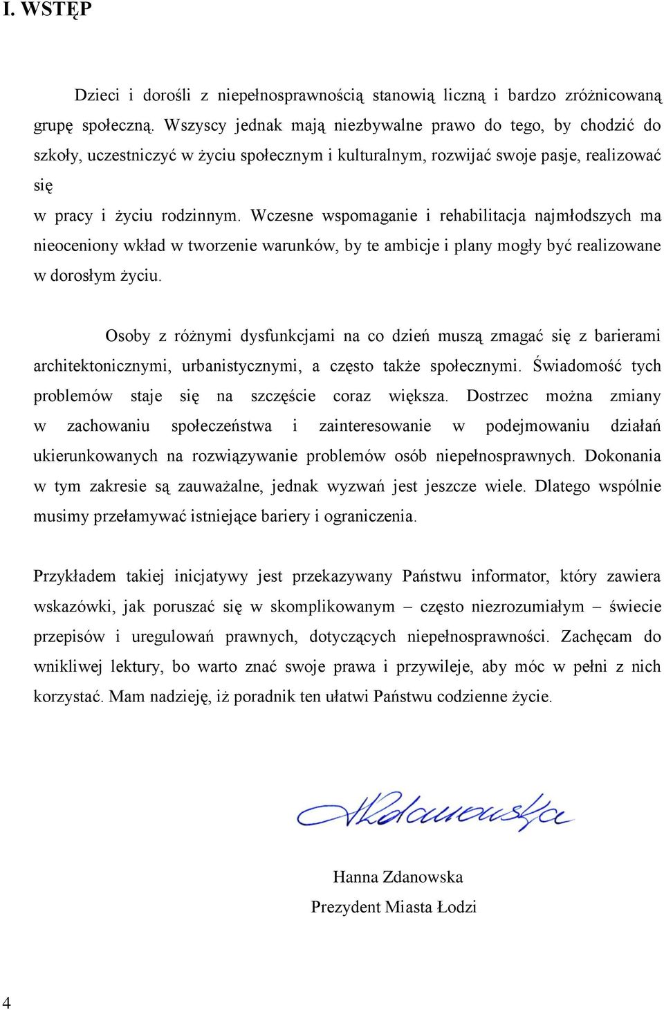 Wczesne wspomaganie i rehabilitacja najmłodszych ma nieoceniony wkład w tworzenie warunków, by te ambicje i plany mogły być realizowane w dorosłym życiu.