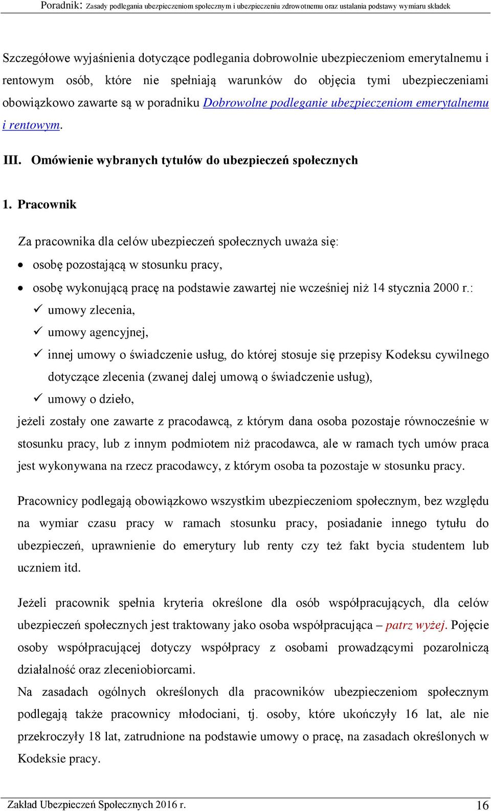 Pracownik Za pracownika dla celów ubezpieczeń społecznych uważa się: osobę pozostającą w stosunku pracy, osobę wykonującą pracę na podstawie zawartej nie wcześniej niż 14 stycznia 2000 r.