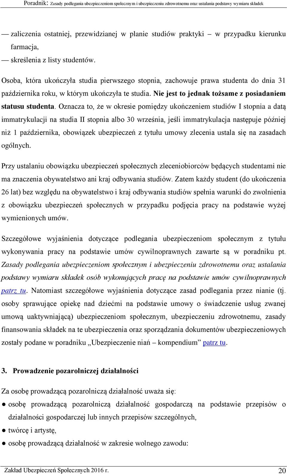 Oznacza to, że w okresie pomiędzy ukończeniem studiów I stopnia a datą immatrykulacji na studia II stopnia albo 30 września, jeśli immatrykulacja następuje później niż 1 października, obowiązek