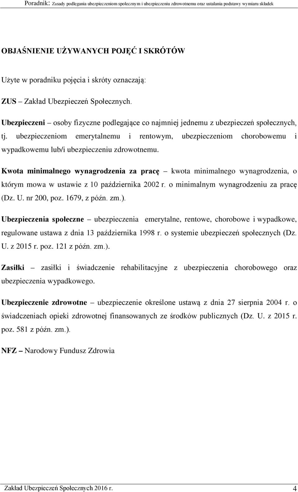 ubezpieczeniom emerytalnemu i rentowym, ubezpieczeniom chorobowemu i wypadkowemu lub/i ubezpieczeniu zdrowotnemu.