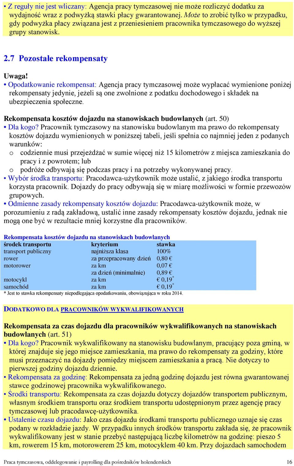 Opodatkowanie rekompensat: Agencja pracy tymczasowej może wypłacać wymienione poniżej rekompensaty jedynie, jeżeli są one zwolnione z podatku dochodowego i składek na ubezpieczenia społeczne.