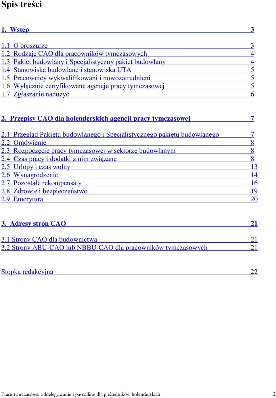 1 Przegląd Pakietu budowlanego i Specjalistycznego pakietu budowlanego 7 2.2 Omówienie 8 2.3 Rozpoczęcie pracy tymczasowej w sektorze budowlanym 8 2.4 Czas pracy i dodatki z nim związane 8 2.