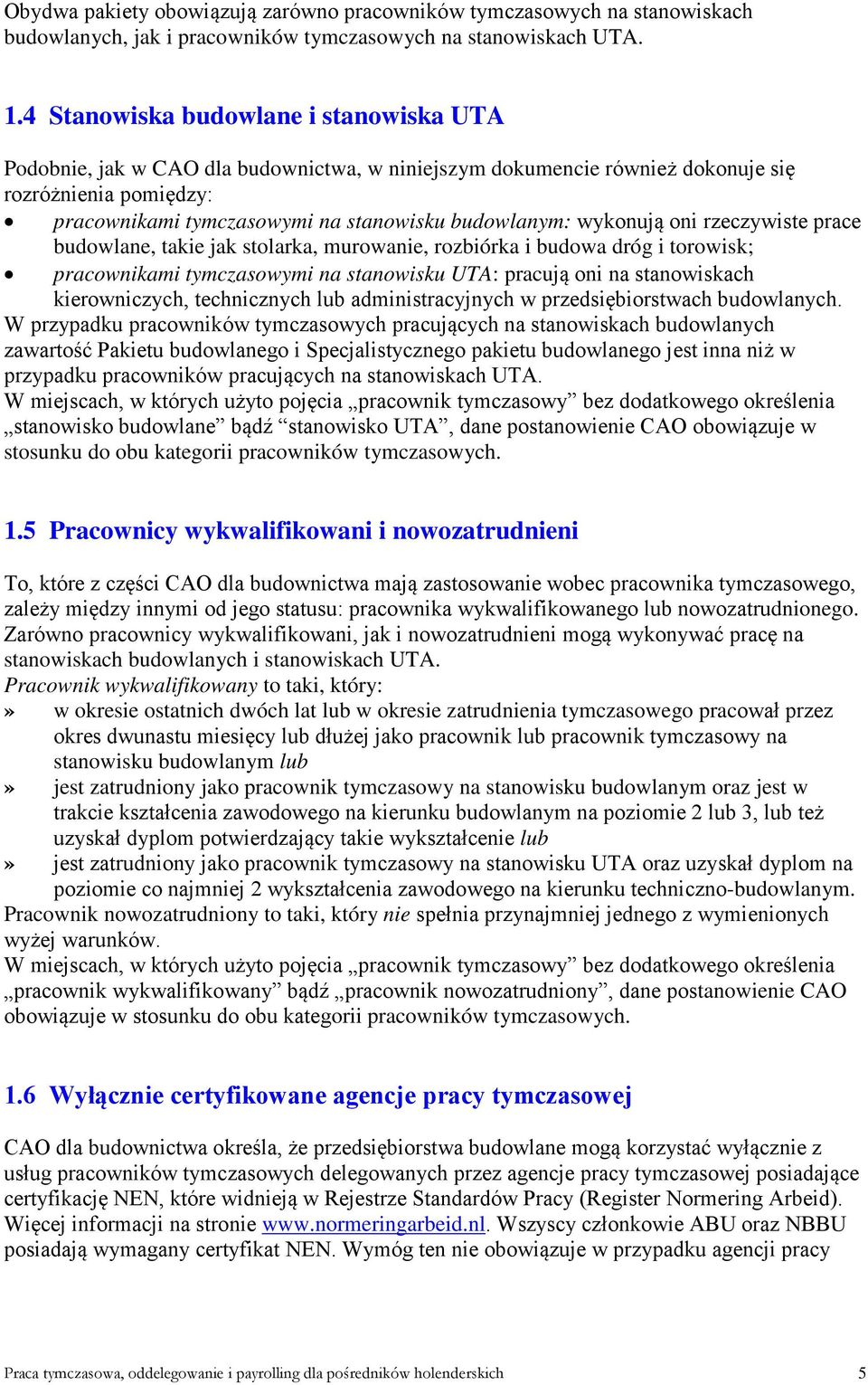 wykonują oni rzeczywiste prace budowlane, takie jak stolarka, murowanie, rozbiórka i budowa dróg i torowisk; pracownikami tymczasowymi na stanowisku UTA: pracują oni na stanowiskach kierowniczych,