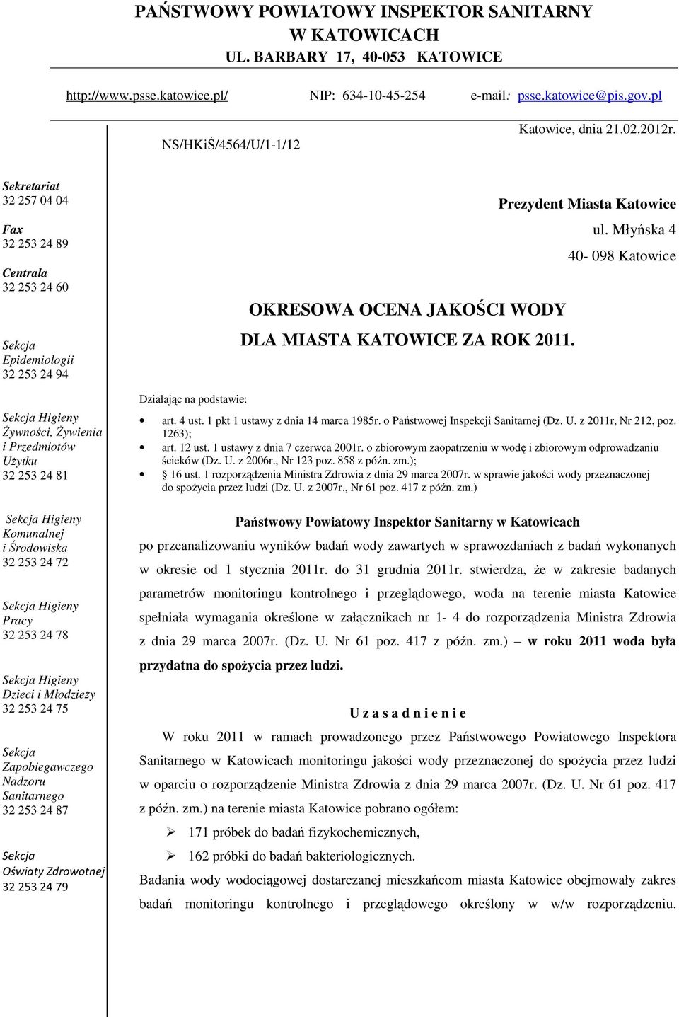 Sekretariat 32 257 4 4 Fax 32 253 24 89 Centrala 32 253 24 6 Sekcja Epidemiologii 32 253 24 94 Sekcja Higieny śywności, śywienia i Przedmiotów UŜytku 32 253 24 81 Sekcja Higieny Komunalnej i