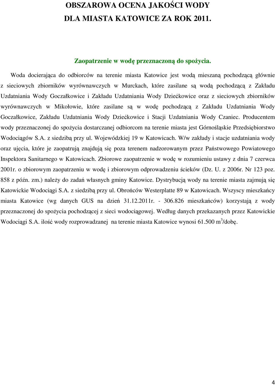 Uzdatniania Wody Goczałkowice i Zakładu Uzdatniania Wody Dziećkowice oraz z sieciowych zbiorników wyrównawczych w Mikołowie, które zasilane są w wodę pochodzącą z Zakładu Uzdatniania Wody